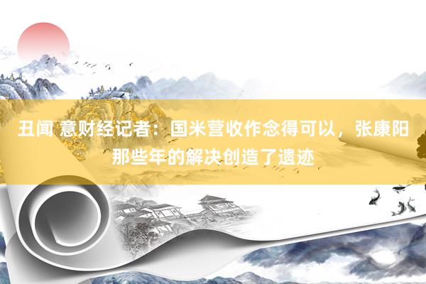 丑闻 意财经记者：国米营收作念得可以，张康阳那些年的解决创造了遗迹