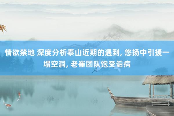 情欲禁地 深度分析泰山近期的遇到, 悠扬中引援一塌空洞, 老崔团队饱受诟病