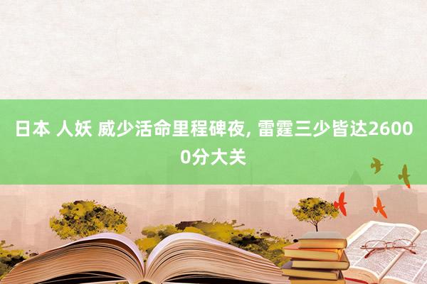 日本 人妖 威少活命里程碑夜, 雷霆三少皆达26000分大关